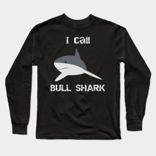 I Call Bull Shark Long Sleeve T-Shirt